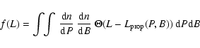 \begin{displaymath}f(L)=\int\!\!\int~ \frac{{\rm d}n}{{\rm d}P}~ \frac{{\rm d}n}{{\rm d}B}~
\Theta(L-L_{\rm prop}(P,B))~ {\rm d}P {\rm d}B
\end{displaymath}