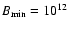 $B_{\min}=10^{12}$