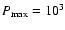$P_{\max}=10^3$