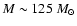 $M\sim 125~M_\odot$