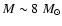 $M\sim 8~M_{\odot}$
