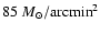 $85~M_{\odot}/{\rm
arcmin}^2$