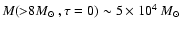 $M({>}8M_{\odot}~,\tau=0)\sim 5\times 10^4~M_{\odot}$