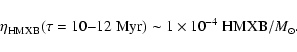\begin{displaymath}\eta_{\rm HMXB}(\tau=10{-}12~{\rm Myr})\sim 1\times 10^{-4}~{\rm HMXB}/M_{\odot}.
\end{displaymath}