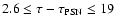 $2.6\le\tau-\tau_{\rm PSN}\le 19$
