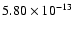 $5.80\times10^{-13}$