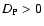 $D_{\rm P}>0$