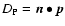 $D_{\rm P}=\vec{n}\bullet\vec{p}$