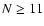 $N\ge11$