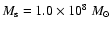 $M_{\rm s}=1.0 \times
10^8~M_{\odot}$