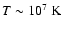 $T\sim10^7~\rm K$