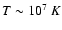 $T\sim10^7~K$