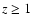 $z \ge 1$