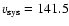 $v_{\rm sys}=141.5$