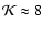 ${\cal K} \approx
8$