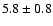 $5.8\pm0.8$