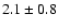 $2.1\pm0.8$