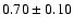 $0.70\pm0.10$