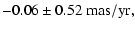 $\displaystyle -0.06 \pm 0.52~\rm mas/yr ,$