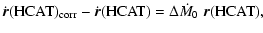 $\displaystyle \dot{\vec{r}}({\rm HCAT})_{\rm corr} - \dot{\vec{r}}({\rm HCAT}) =
\Delta\dot{M}_0 \; \vec{r}(\rm HCAT) ,$