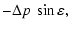 $\displaystyle - \Delta p ~ \sin \varepsilon ,$
