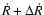$\dot{R}+\Delta\dot{R}$