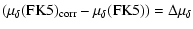 $\displaystyle \left (\mu_{\delta}(\rm FK5)_{\rm corr}-\mu_{\delta}(\rm FK5)
\right )
= \Delta \mu_{\delta}$