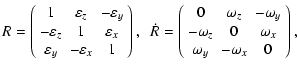 $\displaystyle R = \left(\begin{array}{ccc}
1 & \varepsilon_z & -\varepsilon_y\\...
...\
-\omega_z & 0 & \omega_x\\
\omega_y & -\omega_x & 0\\
\end{array}\right) ,$