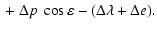 $\displaystyle {}+\Delta p~ \cos \varepsilon - (\Delta \lambda+\Delta e).$