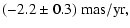 $\displaystyle (-2.2\pm0.3) ~ \rm {mas/yr},$