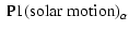 $\displaystyle ~\rm {P1(solar \; motion)}_\alpha$