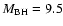 $M_{{\rm BH}}=9.5$