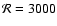 $\mathcal{R} = 3000$