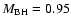$M_{{\rm BH}} = 0.95$