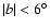 $\vert b\vert < 6^{\circ}$