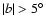 $\vert b \vert > 5 ^{\circ}$