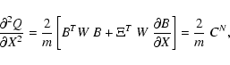 \begin{displaymath}\frac{\partial^2 Q}{\partial X^2}= {2 \over m} \left[ B^T W~ ...
...~W~
\frac{\partial B}{\partial X}\right]= {2 \over m} \; C^N ,
\end{displaymath}