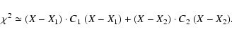 \begin{displaymath}\chi^2\simeq (X-X_1)\cdot C_1~(X-X_1) +
(X-X_2)\cdot C_2~(X-X_2).
\end{displaymath}