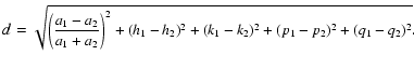$\displaystyle \small d=
\sqrt{\left(\frac{a_1-a_2}{a_1+a_2}\right)^2 +
(h_1-h_2)^2 + (k_1-k_2)^2 + (p_1-p_2)^2 + (q_1-q_2)^2} .$
