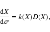\begin{displaymath}\frac{{\rm d}X}{\rm d\sigma}= k(X) D(X) ,
\end{displaymath}