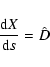 \begin{displaymath}\frac{{\rm d}X}{{\rm d}s}= \hat D
\end{displaymath}
