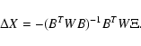 \begin{displaymath}\Delta X = -(B^T W B)^{-1}B^T W \Xi .
\end{displaymath}