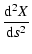 $\displaystyle \frac{{\rm d}^2X}{{\rm d}s^2}$