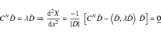\begin{displaymath}C^N \hat D = \lambda \hat D \Rightarrow \frac{{\rm d}^2X}{{\r...
...t D, \lambda \hat D\right\rangle~ \hat
D\right] = \underline 0
\end{displaymath}