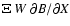 $\Xi~W~{\partial B}/{\partial X}$