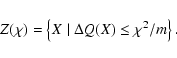 \begin{displaymath}Z(\chi)=\left\{X\;\vert\; \Delta Q(X) \leq \chi^2/m\right\} .
\end{displaymath}
