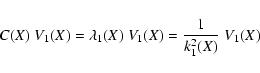 \begin{displaymath}C(X)~V_1(X)= \lambda_1(X)\;V_1(X) = \frac 1{k_1^2(X) } \; V_1(X)
\end{displaymath}