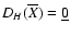$D_H(\overline X)=\underline 0$