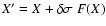 $
X'=X+\delta\sigma\;F(X) $