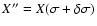 $X''=X(\sigma+\delta\sigma)$